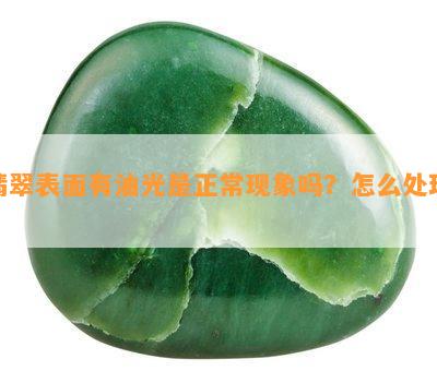 翡翠表面有油光是正常现象吗？怎么处理？