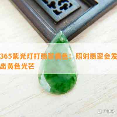 365紫光灯打翡翠黄色：照射翡翠会发出黄色光芒