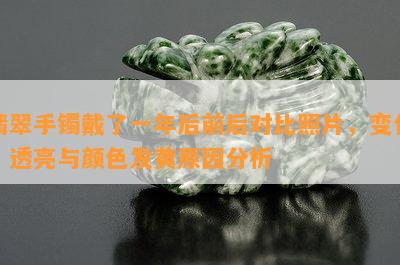 翡翠手镯戴了一年后前后对比照片，变化、透亮与颜色发黄原因分析