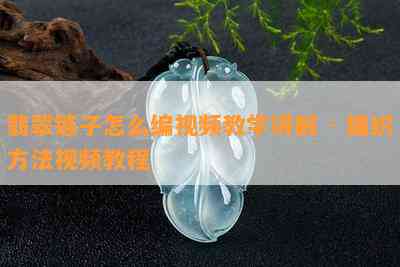 翡翠链子怎么编视频教学讲解 - 编织方法视频教程