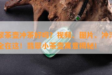 翡翠茶壶冲茶好吗？视频、图片、冲泡方法全在这！翡翠小茶壶寓意揭秘！