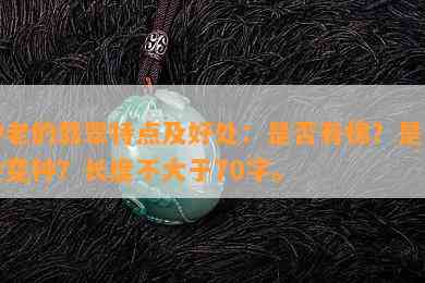 种老的翡翠特点及好处：是不是有棉？是不是会变种？长度不大于70字。