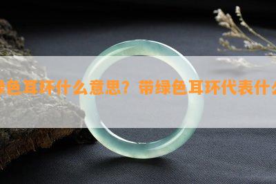 绿色耳环什么意思？带绿色耳环代表什么？