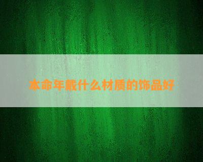 本命年戴什么材质的饰品好