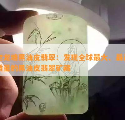 老龙塘黑油皮翡翠：发现全球更大、更高品质的黑油皮翡翠矿藏