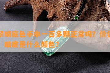 翡翠晴底色手串一百多颗正常吗？价值如何？晴底是什么颜色？