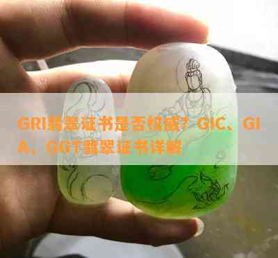 GRI翡翠证书是不是权威？GIC、GIA、GGT翡翠证书详解