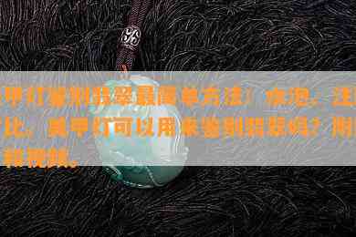 美甲灯鉴别翡翠最简单方法：水泡、注胶对比。美甲灯可以用来鉴别翡翠吗？附图片和视频。