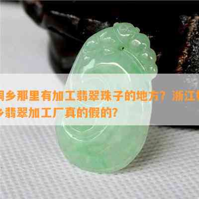 桐乡那里有加工翡翠珠子的地方？浙江桐乡翡翠加工厂真的假的？