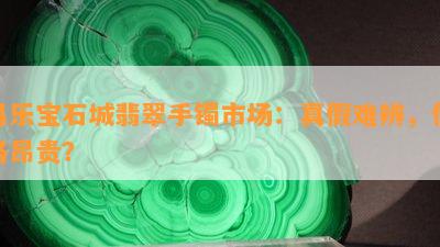 昌乐宝石城翡翠手镯市场：真假难辨，价格昂贵？