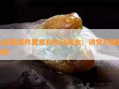 九尾狐摆件寓意和象征风水：讲究与图片解析