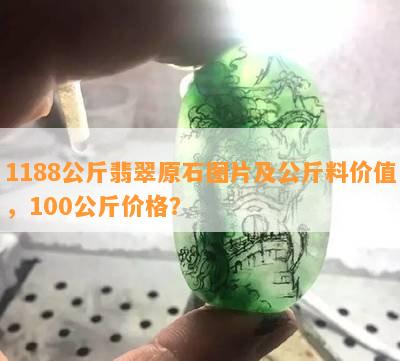 1188公斤翡翠原石图片及公斤料价值，100公斤价格？