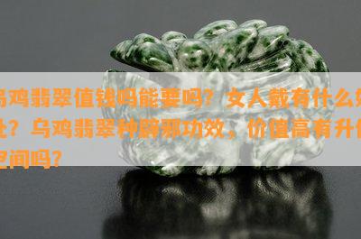 乌鸡翡翠值钱吗能要吗？女人戴有什么好处？乌鸡翡翠种辟邪功效，价值高有升值空间吗？