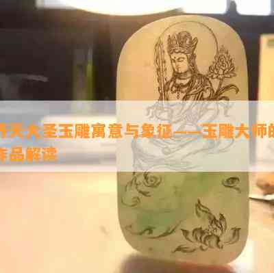 齐天大圣玉雕寓意与象征——玉雕大师的作品解读