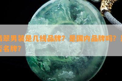 翡翠男装是几线品牌？是国内品牌吗？是不是名牌？