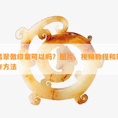 翡翠做印章可以吗？图片、视频教程和制作方法