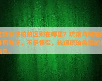 琉璃跟琥珀的区别在哪里？琉璃与琥珀的异同分析，不是情侣，琉璃琥珀色指的是颜色。