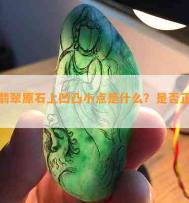 黑翡翠原石上凹凸小点是什么？是不是正常？