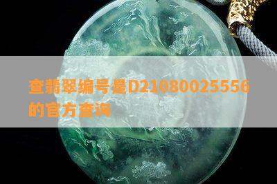 查翡翠编号是D21080025556的官方查询