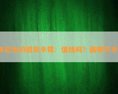 年纪大的翡翠手镯：值钱吗？戴哪只手？