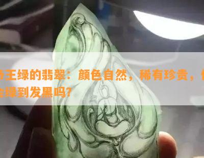 帝王绿的翡翠：颜色自然，稀有珍贵，但会绿到发黑吗？