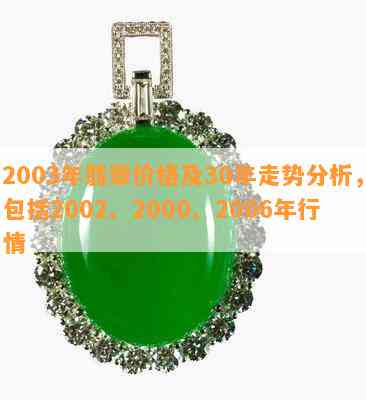 2003年翡翠价格及30年走势分析，包含2002、2000、2006年行情