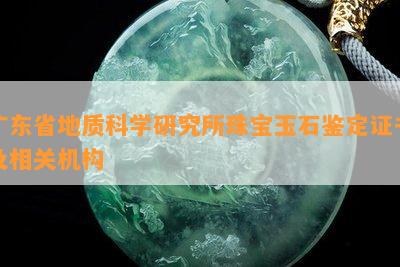广东省地质科学研究所珠宝玉石鉴定证书及相关机构