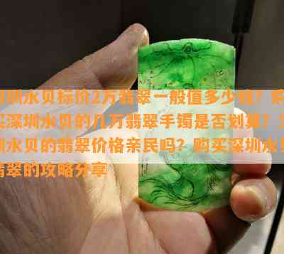 深圳水贝标价2万翡翠一般值多少钱？购买深圳水贝的几万翡翠手镯是不是划算？深圳水贝的翡翠价格亲民吗？购买深圳水贝翡翠的攻略分享