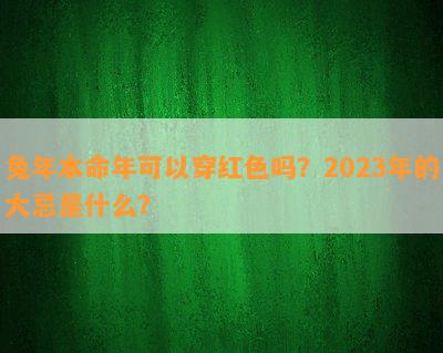 兔年本命年可以穿红色吗？2023年的大忌是什么？