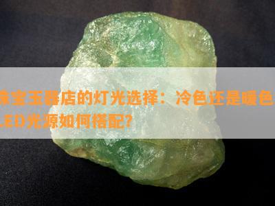 珠宝玉器店的灯光选择：冷色还是暖色？LED光源如何搭配？