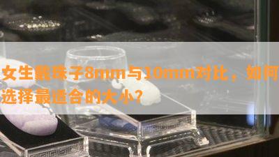 女生戴珠子8mm与10mm对比，怎样选择最适合的大小？