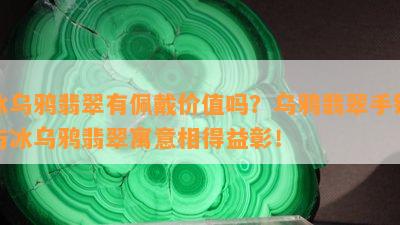 冰乌鸦翡翠有佩戴价值吗？乌鸦翡翠手镯与冰乌鸦翡翠寓意相得益彰！