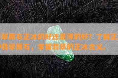 翡翠原石正冰的好还是薄的好？熟悉正冰种翡翠原石，掌握翡翠的正冰含义。