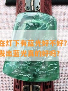 翡翠镯子在灯下有蓝光好不好？灯光下的翡翠手镯发出蓝光真的好吗？