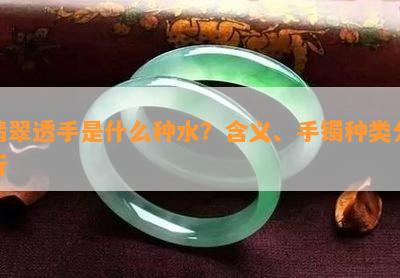 翡翠透手是什么种水？含义、手镯种类分析