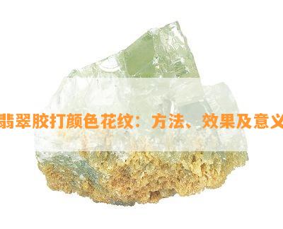 翡翠胶打颜色花纹：方法、效果及意义