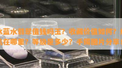 冰蓝水翡翠值钱吗玉？收藏价值如何？危机在哪里？等级是多少？手镯图片分享！