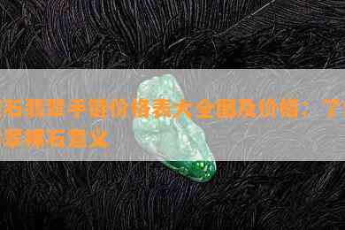 裸石翡翠手链价格表大全图及价格：了解翡翠裸石意义