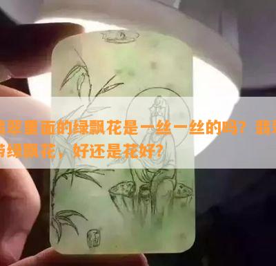 翡翠里面的绿飘花是一丝一丝的吗？翡翠带绿飘花，好还是花好？