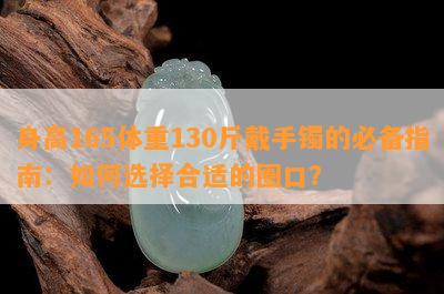 身高165体重130斤戴手镯的必备指南：如何选择合适的圈口？