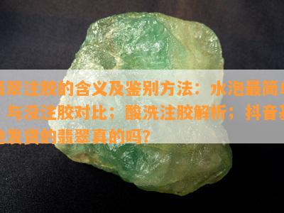 翡翠注胶的含义及鉴别方法：水泡最简单，与没注胶对比；酸洗注胶解析；抖音基地发货的翡翠真的吗？