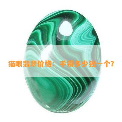 猫眼翡翠价格：手镯多少钱一个？