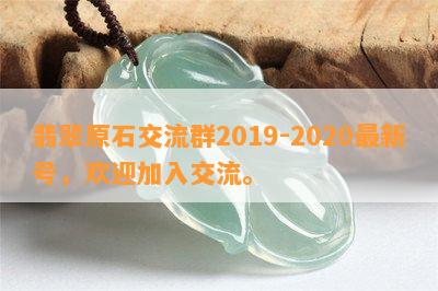 翡翠原石交流群2019-2020最新号，欢迎加入交流。