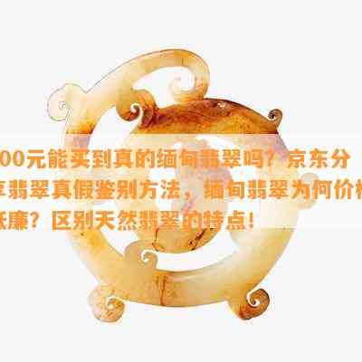 300元能买到真的缅甸翡翠吗？京东分享翡翠真假鉴别方法，缅甸翡翠为何价格低廉？区别天然翡翠的特点！