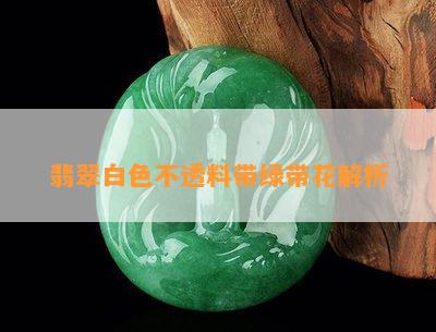 翡翠白色不透料带绿带花解析