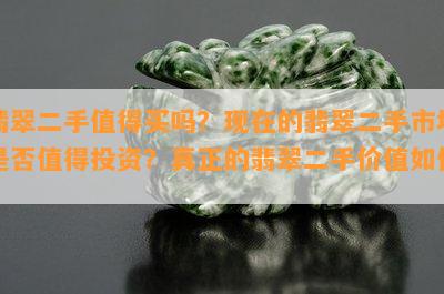 翡翠二手值得买吗？现在的翡翠二手市场是不是值得投资？真正的翡翠二手价值怎样？