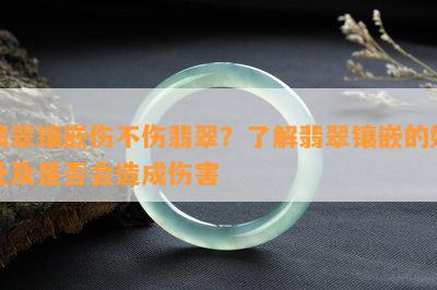 翡翠镶嵌伤不伤翡翠？熟悉翡翠镶嵌的好处及是不是会造成伤害