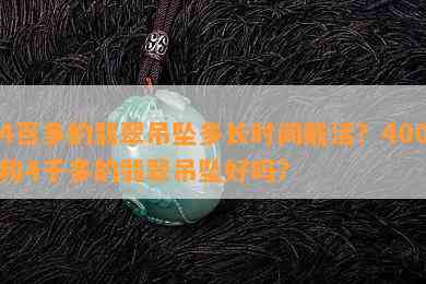 4百多的翡翠吊坠多长时间戴活？400和4千多的翡翠吊坠好吗？