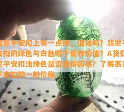 翡翠平安扣上有一点绿，值钱吗？翡翠平安扣的绿色与白色哪个更有价值？A货翡翠平安扣浅绿色是否值得购买？了解翡翠平安扣的一般价格。