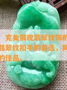 翡翠文扣：完美展现翡翠纹饰的手工艺之美，成为翡翠纹扣手的首选，同时也是翡翠文章中的佳品。